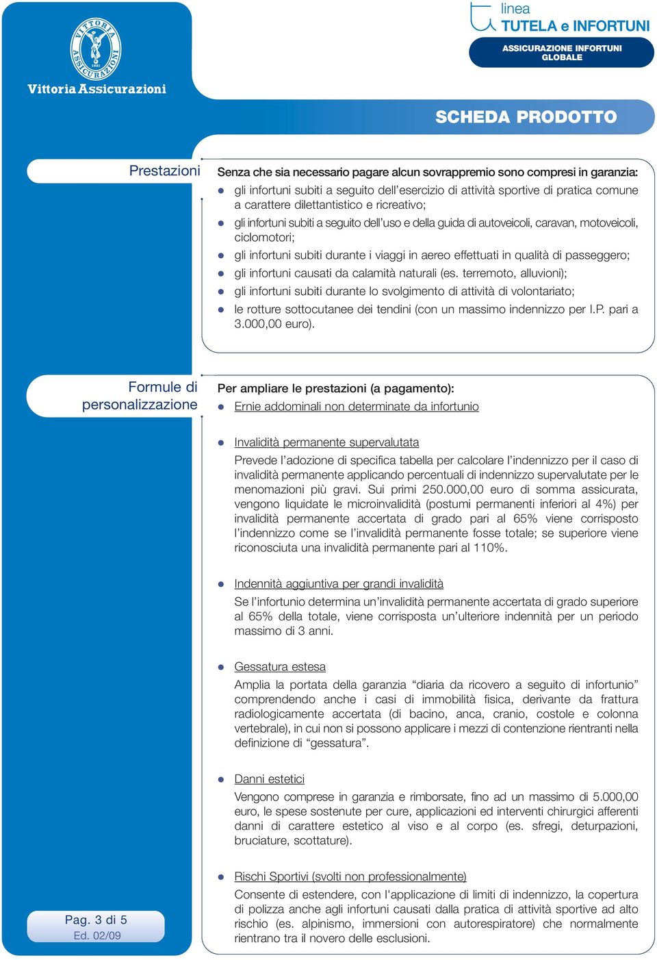 qualità di passeggero; gli infortuni causati da calamità naturali (es.