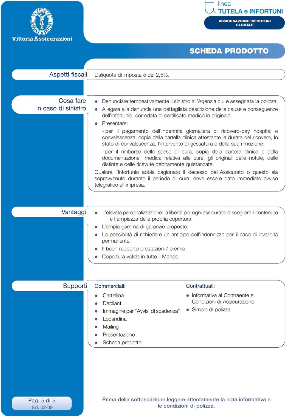 Presentare: - per il pagamento dell indennità giornaliera di ricovero-day hospital e convalescenza, copia della cartella clinica attestante la durata del ricovero, lo stato di convalescenza, l