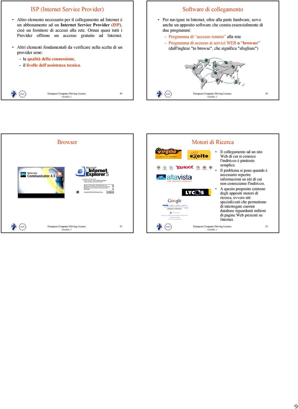 Altri elementi fondamentali da verificare nella scelta di un provider sono: la qualità della connessione, il livello dell'assistenza tecnica.