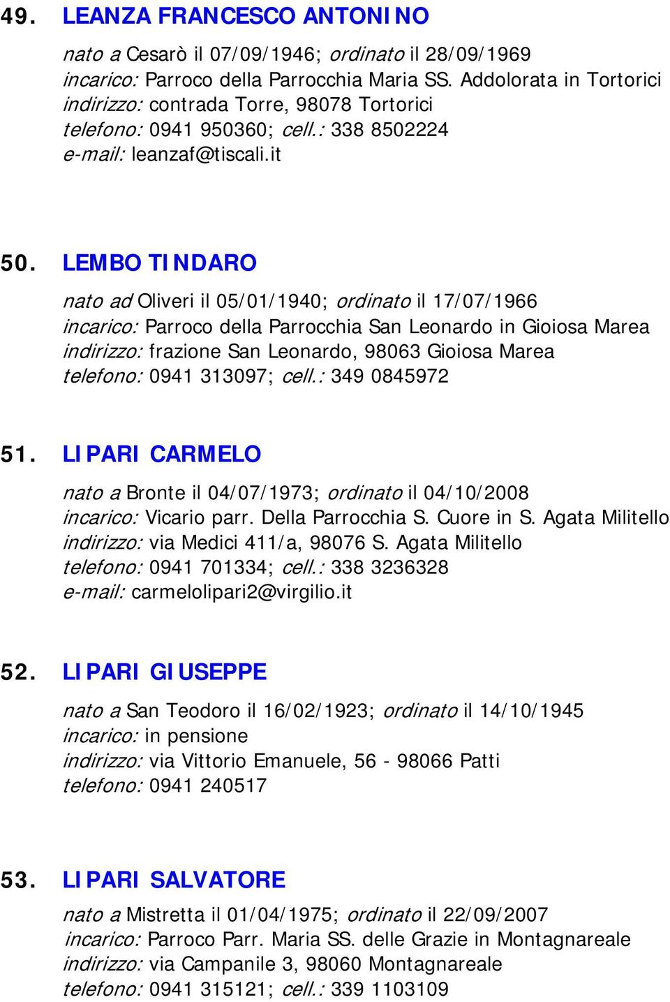 LEMBO TINDARO nato ad Oliveri il 05/01/1940; ordinato il 17/07/1966 incarico: Parroco della Parrocchia San Leonardo in Gioiosa Marea indirizzo: frazione San Leonardo, 98063 Gioiosa Marea telefono: