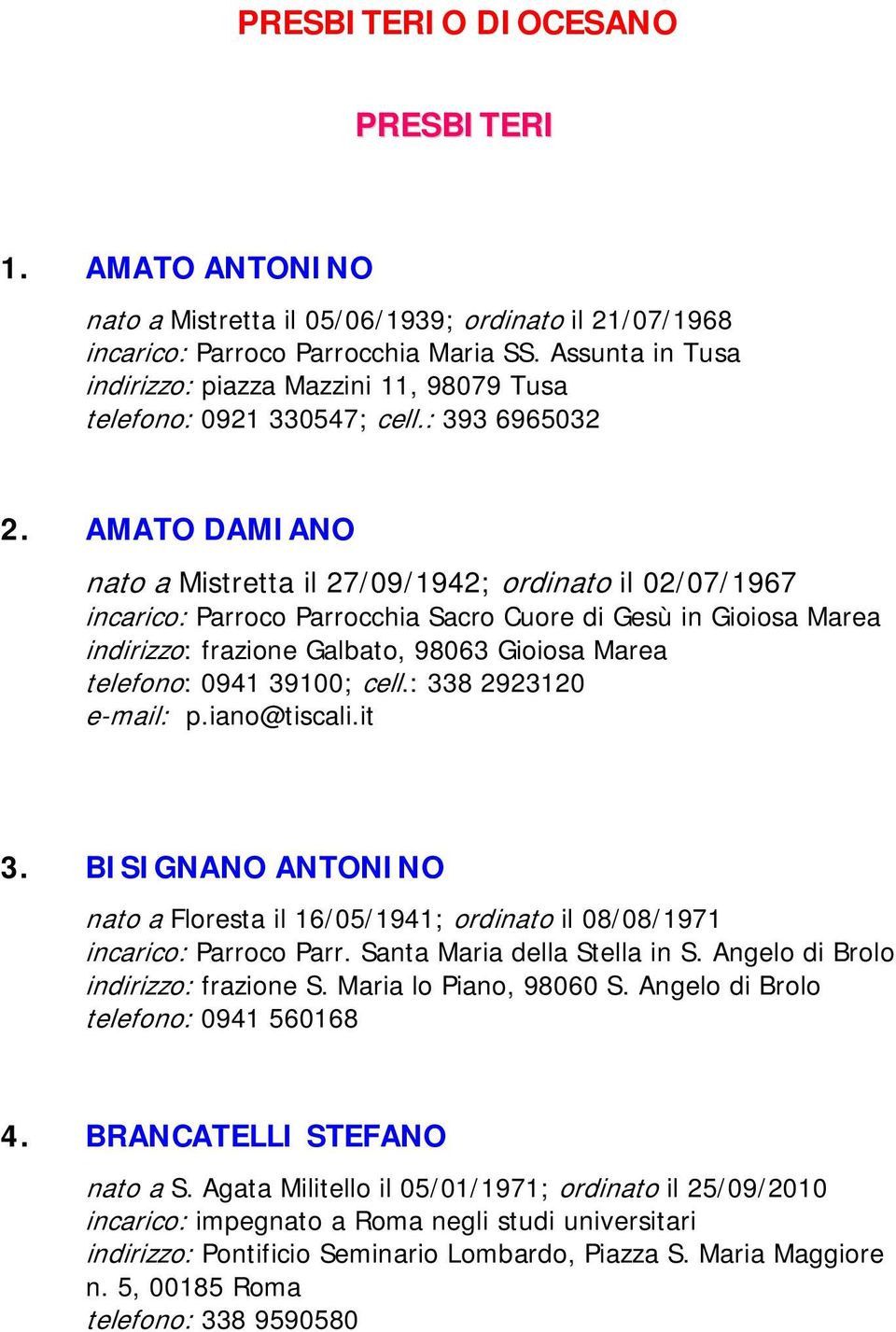 AMATO DAMIANO nato a Mistretta il 27/09/1942; ordinato il 02/07/1967 incarico: Parroco Parrocchia Sacro Cuore di Gesù in Gioiosa Marea indirizzo: frazione Galbato, 98063 Gioiosa Marea telefono: 0941