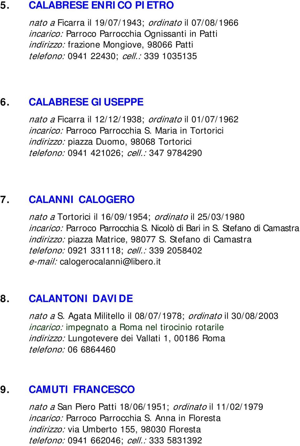 Maria in Tortorici indirizzo: piazza Duomo, 98068 Tortorici telefono: 0941 421026; cell.: 347 9784290 7.