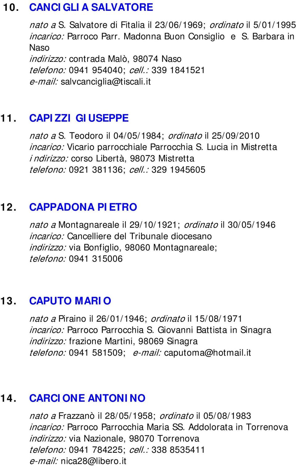 Teodoro il 04/05/1984; ordinato il 25/09/2010 incarico: Vicario parrocchiale Parrocchia S. Lucia in Mistretta i ndirizzo: corso Libertà, 98073 Mistretta telefono: 0921 381136; cell.: 329 1945605 12.