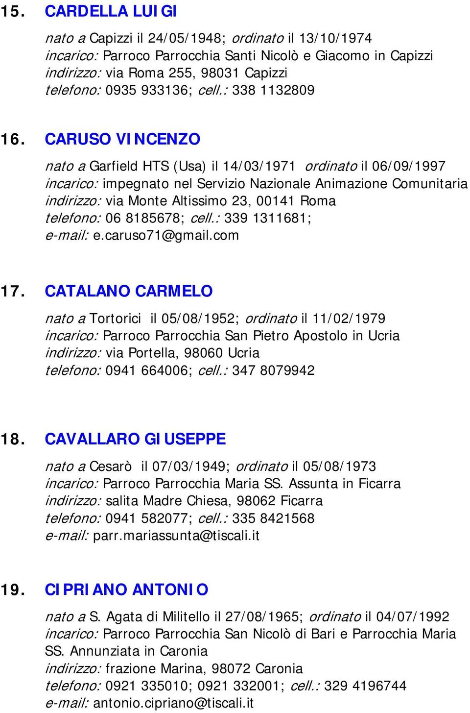 CARUSO VINCENZO nato a Garfield HTS (Usa) il 14/03/1971 ordinato il 06/09/1997 incarico: impegnato nel Servizio Nazionale Animazione Comunitaria indirizzo: via Monte Altissimo 23, 00141 Roma