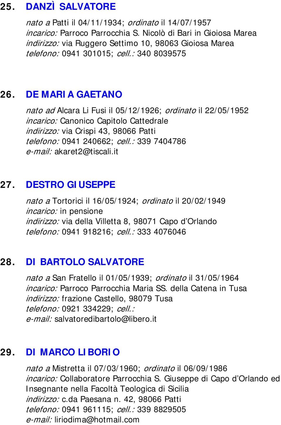 DE MARIA GAETANO nato ad Alcara Li Fusi il 05/12/1926; ordinato il 22/05/1952 incarico: Canonico Capitolo Cattedrale indirizzo: via Crispi 43, 98066 Patti telefono: 0941 240662; cell.