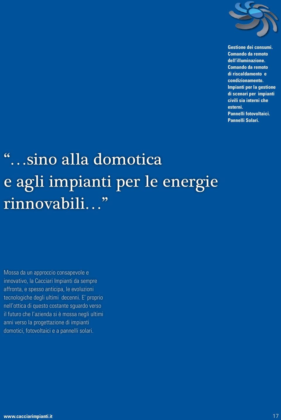 sino alla domotica e agli impianti per le energie rinnovabili Mossa da un approccio consapevole e innovativo, la Cacciari Impianti da sempre affronta, e spesso