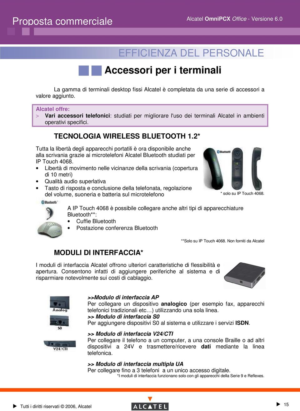 2* Tutta la libertà degli apparecchi portatili è ora disponibile anche alla scrivania grazie ai microtelefoni Alcatel Bluetooth studiati per IP Touch 4068.