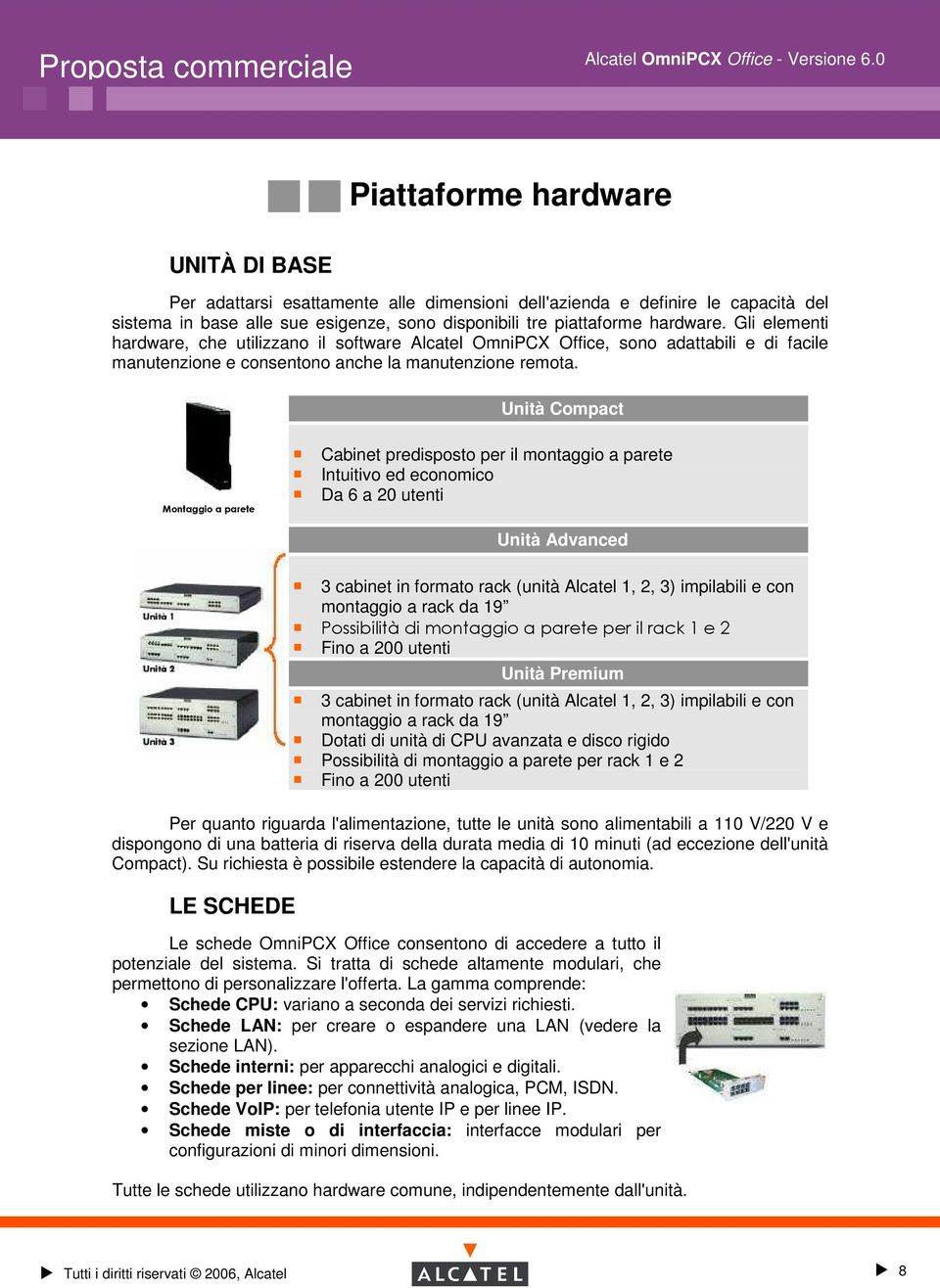 Unità Compact Montaggio a parete Cabinet predisposto per il montaggio a parete Intuitivo ed economico Da 6 a 20 utenti Unità Advanced 3 cabinet in formato rack (unità Alcatel 1, 2, 3) impilabili e