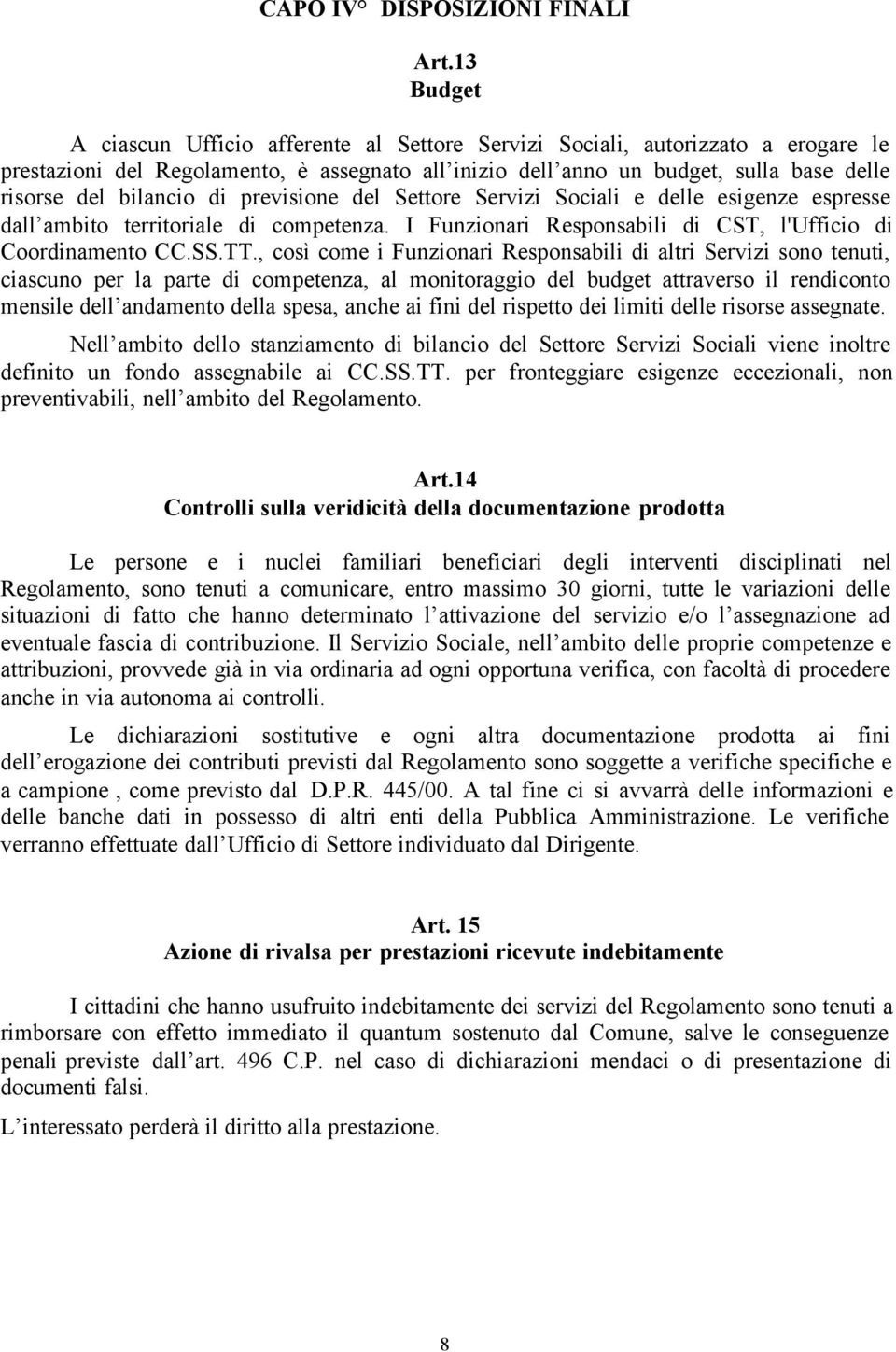 bilancio di previsione del Settore Servizi Sociali e delle esigenze espresse dall ambito territoriale di competenza. I Funzionari Responsabili di CST, l'ufficio di Coordinamento CC.SS.TT.