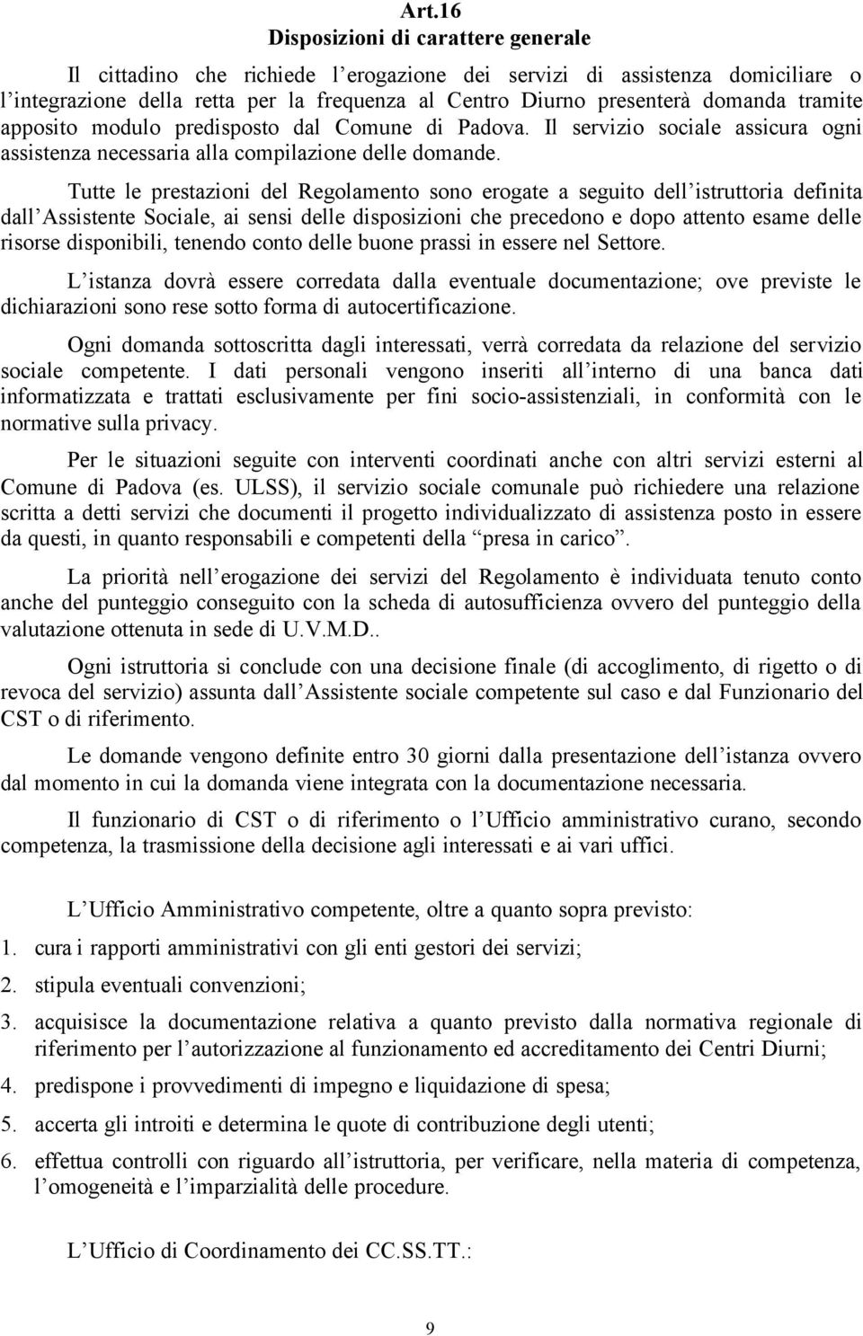 Tutte le prestazioni del Regolamento sono erogate a seguito dell istruttoria definita dall Assistente Sociale, ai sensi delle disposizioni che precedono e dopo attento esame delle risorse