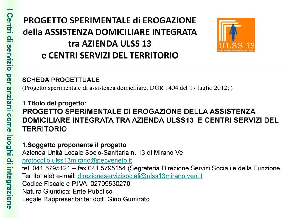 Titolo del progetto: PROGETTO SPERIMENTALE DI EROGAZIONE DELLA ASSISTENZA DOMICILIARE INTEGRATA TRA AZIENDA ULSS13 E CENTRI SERVIZI DEL TERRITORIO 1.