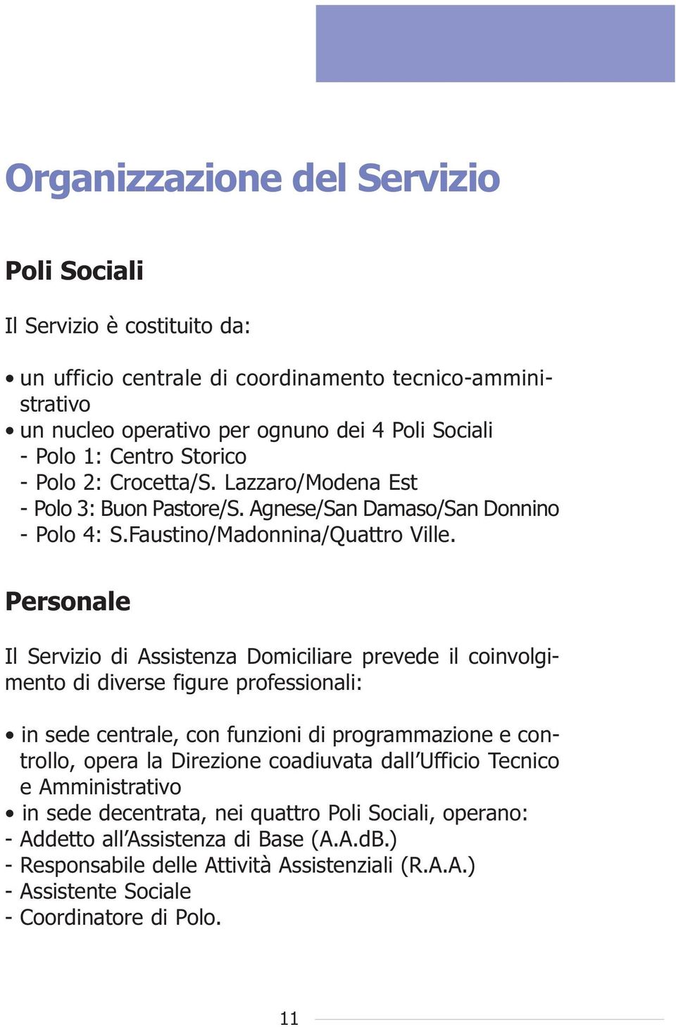 Personale Il Servizio di Assistenza Domiciliare prevede il coinvolgimento di diverse figure professionali: in sede centrale, con funzioni di programmazione e controllo, opera la Direzione