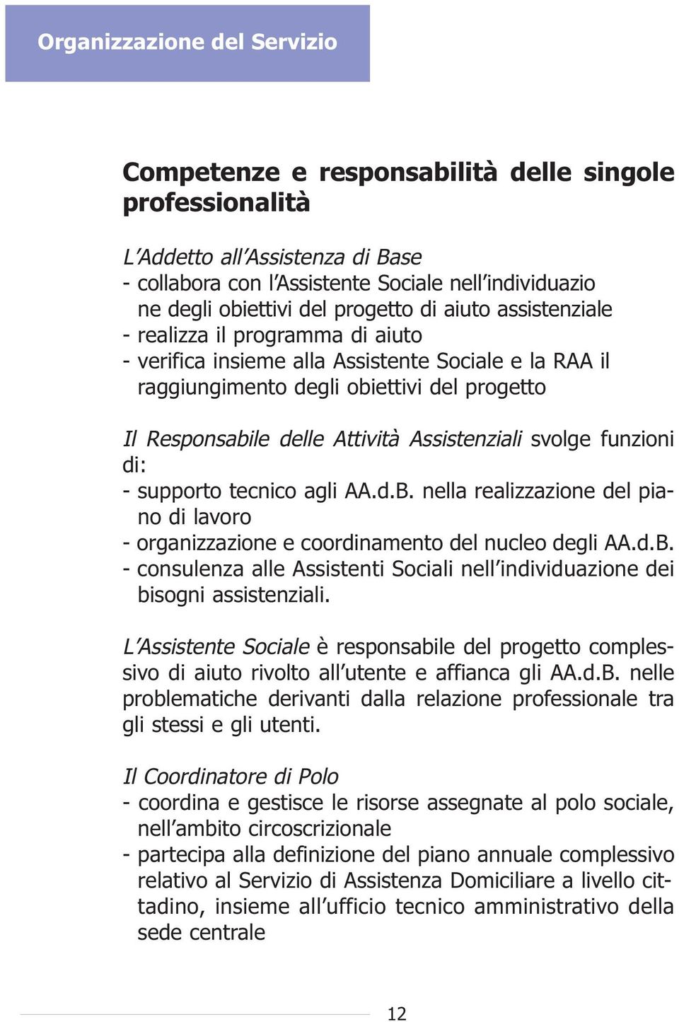 Assistenziali svolge funzioni di: - supporto tecnico agli AA.d.B. nella realizzazione del piano di lavoro - organizzazione e coordinamento del nucleo degli AA.d.B. - consulenza alle Assistenti Sociali nell individuazione dei bisogni assistenziali.