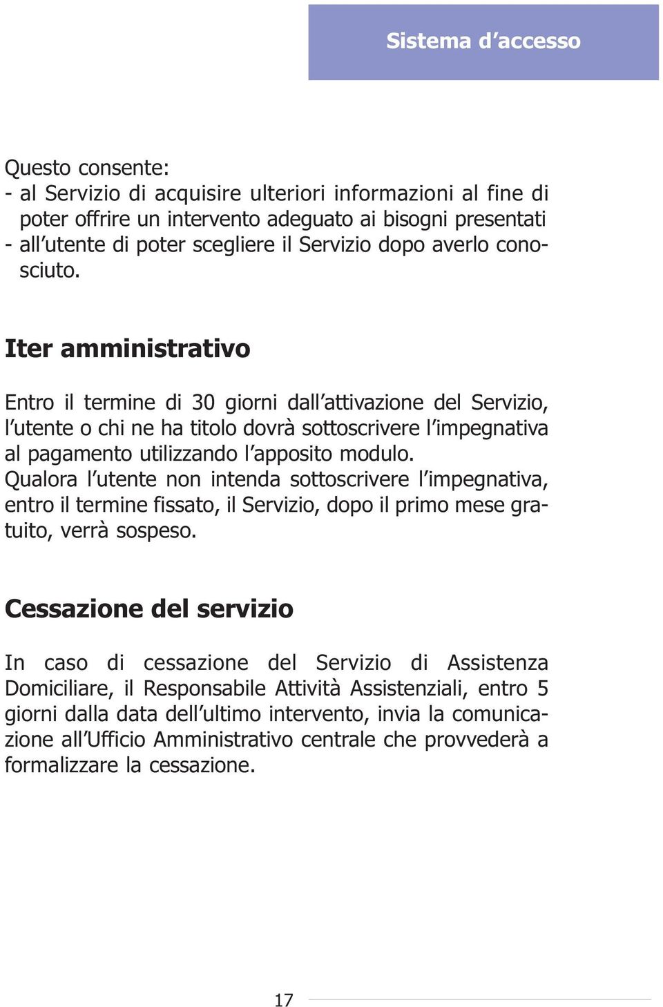 Iter amministrativo Entro il termine di 30 giorni dall attivazione del Servizio, l utente o chi ne ha titolo dovrà sottoscrivere l impegnativa al pagamento utilizzando l apposito modulo.