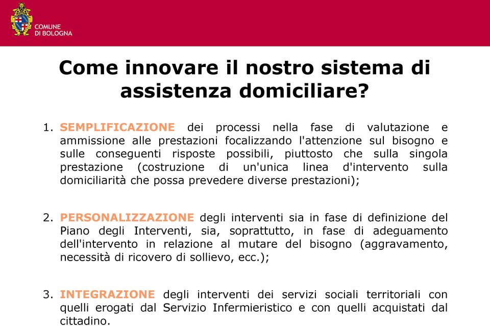 prestazione (costruzione di un'unica linea d'intervento sulla domiciliarità che possa prevedere diverse prestazioni); 2.