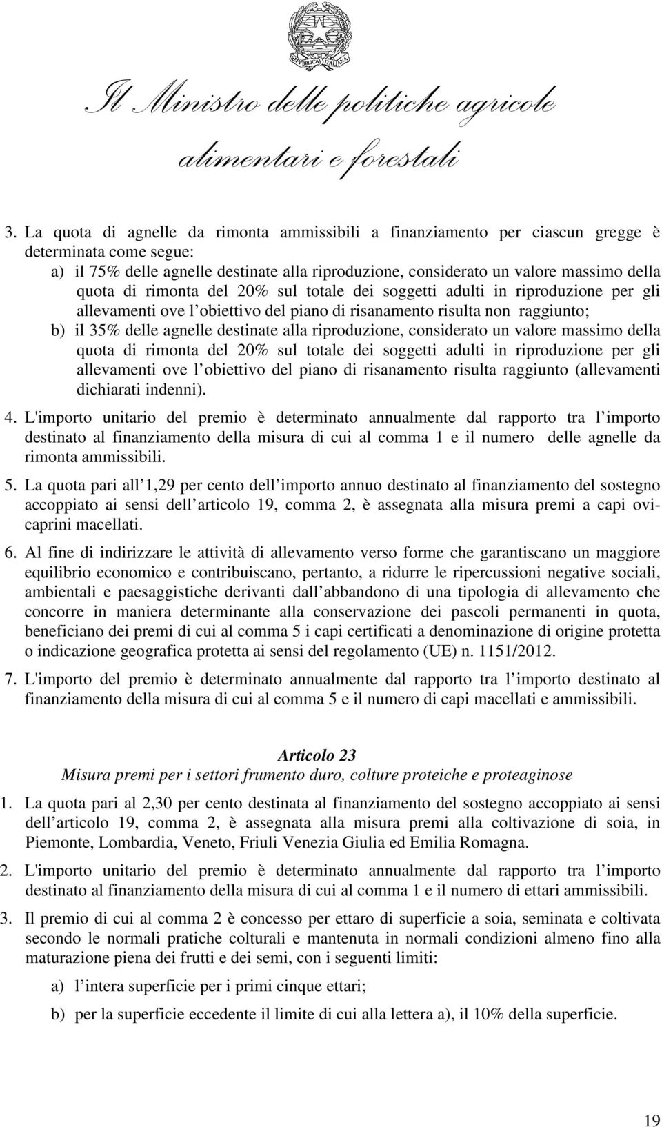 riproduzione, considerato un valore massimo della quota di rimonta del 20% sul totale dei soggetti adulti in riproduzione per gli allevamenti ove l obiettivo del piano di risanamento risulta