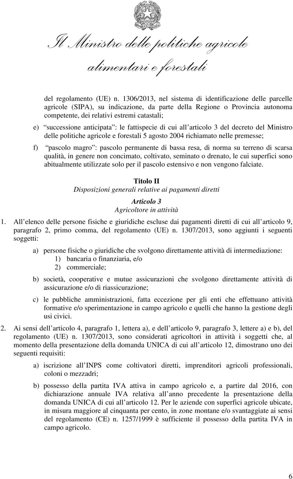 anticipata : le fattispecie di cui all articolo 3 del decreto del Ministro delle politiche agricole e forestali 5 agosto 2004 richiamato nelle premesse; f) pascolo magro : pascolo permanente di bassa