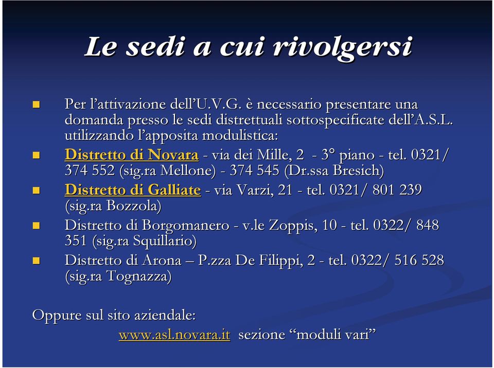 ra Bozzola) Distretto di Borgomanero - v.le Zoppis, 10 - tel. 0322/ 848 351 (sig.ra Squillario) Distretto di Arona P.zza De Filippi, 2 - tel.