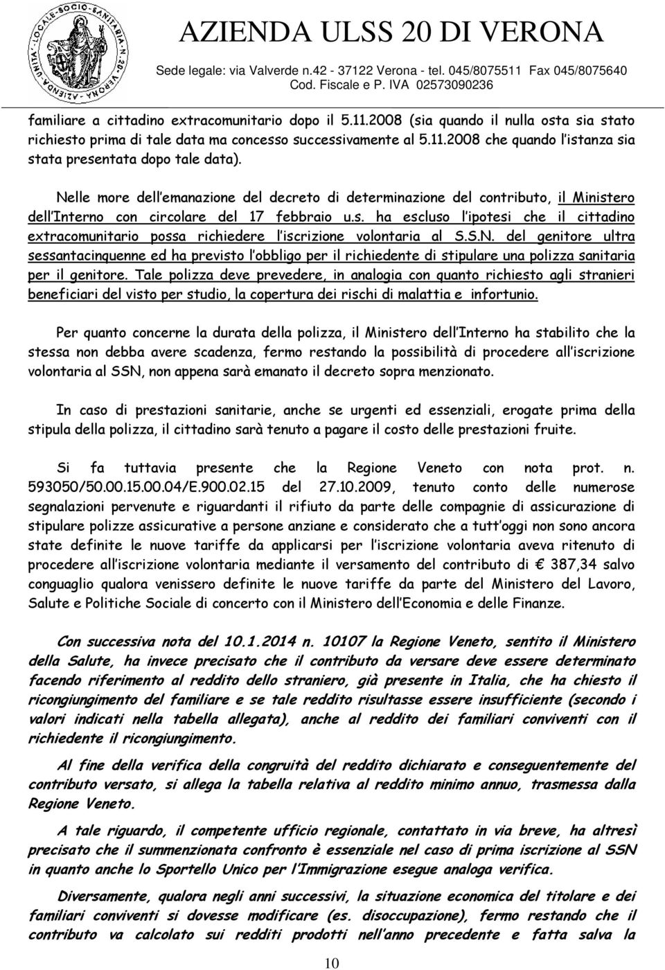 S.N. del genitore ultra sessantacinquenne ed ha previsto l obbligo per il richiedente di stipulare una polizza sanitaria per il genitore.