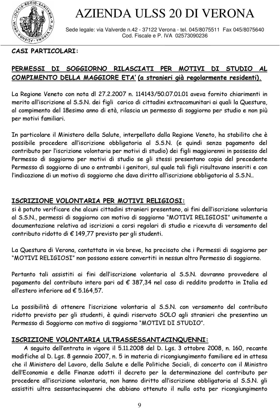 dei figli carico di cittadini extracomunitari ai quali la Questura, al compimento del 18esimo anno di età, rilascia un permesso di soggiorno per studio e non più per motivi familiari.