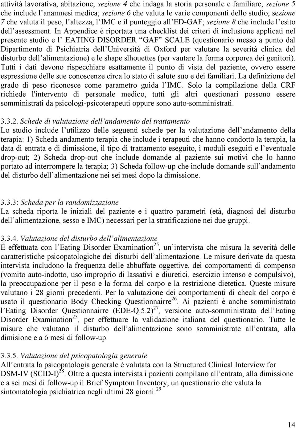 In Appendice è riportata una checklist dei criteri di inclusione applicati nel presente studio e l EATING DISORDER GAF SCALE (questionario messo a punto dal Dipartimento di Psichiatria dell