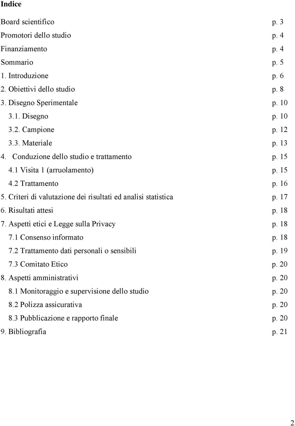 Criteri di valutazione dei risultati ed analisi statistica p. 17 6. Risultati attesi p. 18 7. Aspetti etici e Legge sulla Privacy p. 18 7.1 Consenso informato p. 18 7.2 Trattamento dati personali o sensibili p.