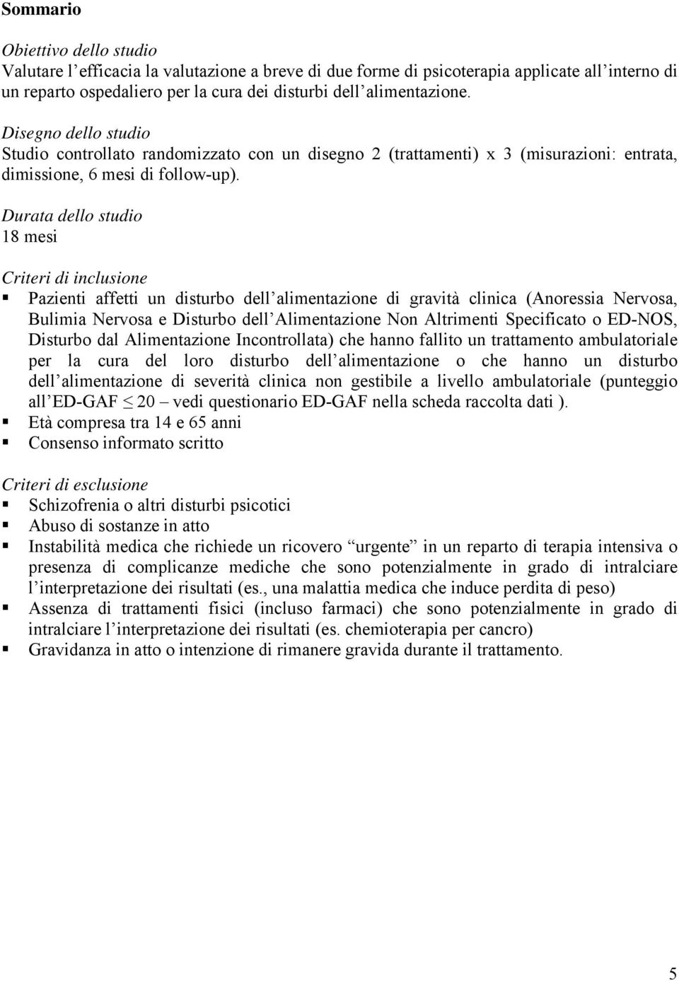 Durata dello studio 18 mesi Criteri di inclusione Pazienti affetti un disturbo dell alimentazione di gravità clinica (Anoressia Nervosa, Bulimia Nervosa e Disturbo dell Alimentazione Non Altrimenti