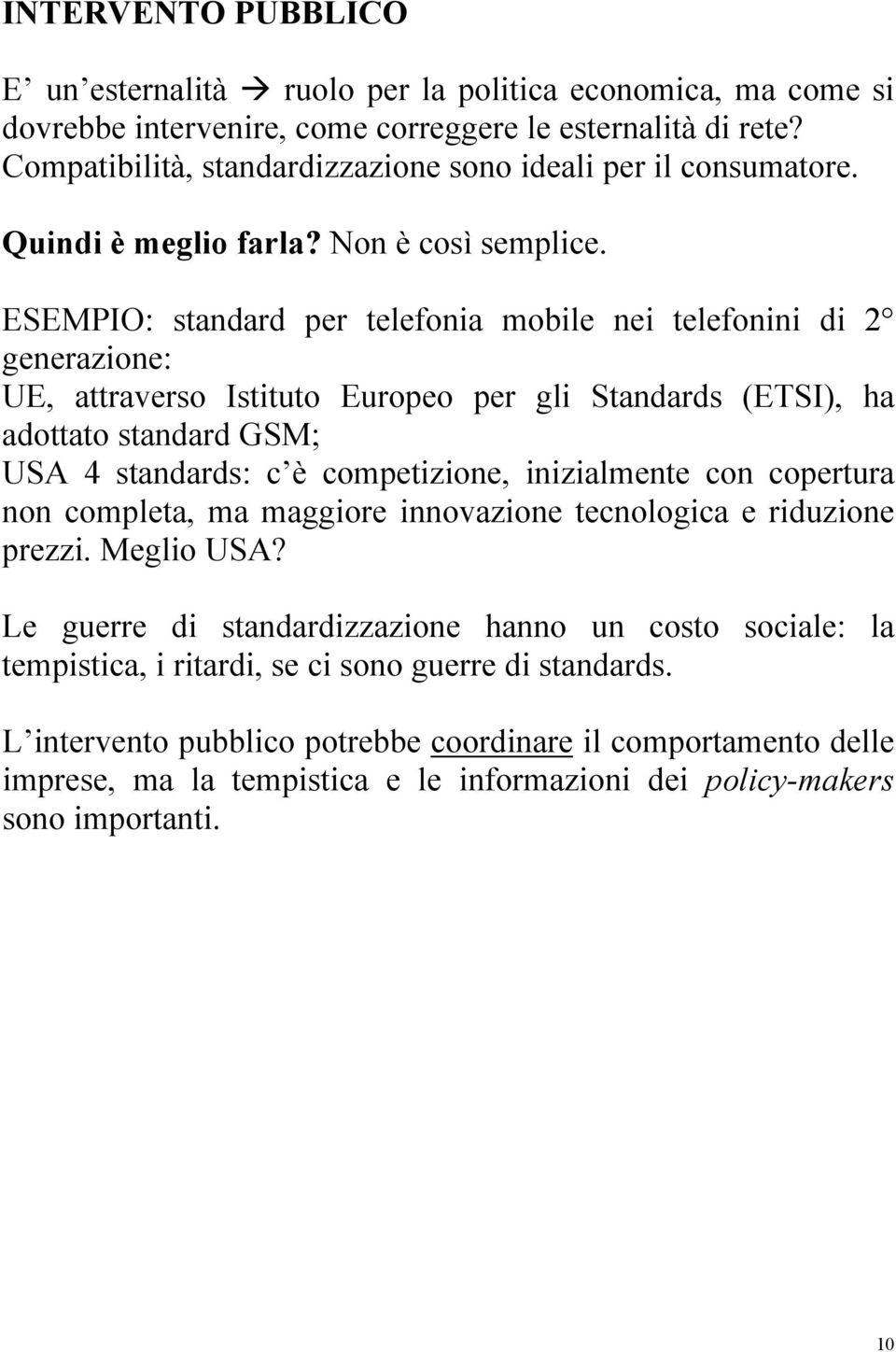 ESEMPIO: standard per telefonia mobile nei telefonini di 2 generazione: UE, attraverso Istituto Europeo per gli Standards (ETSI), ha adottato standard GSM; USA 4 standards: c è competizione,