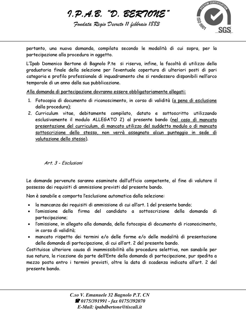 rendessero disponibili nell arco temporale di un anno dalla sua pubblicazione. Alla domanda di partecipazione dovranno essere obbligatoriamente allegati: 1.