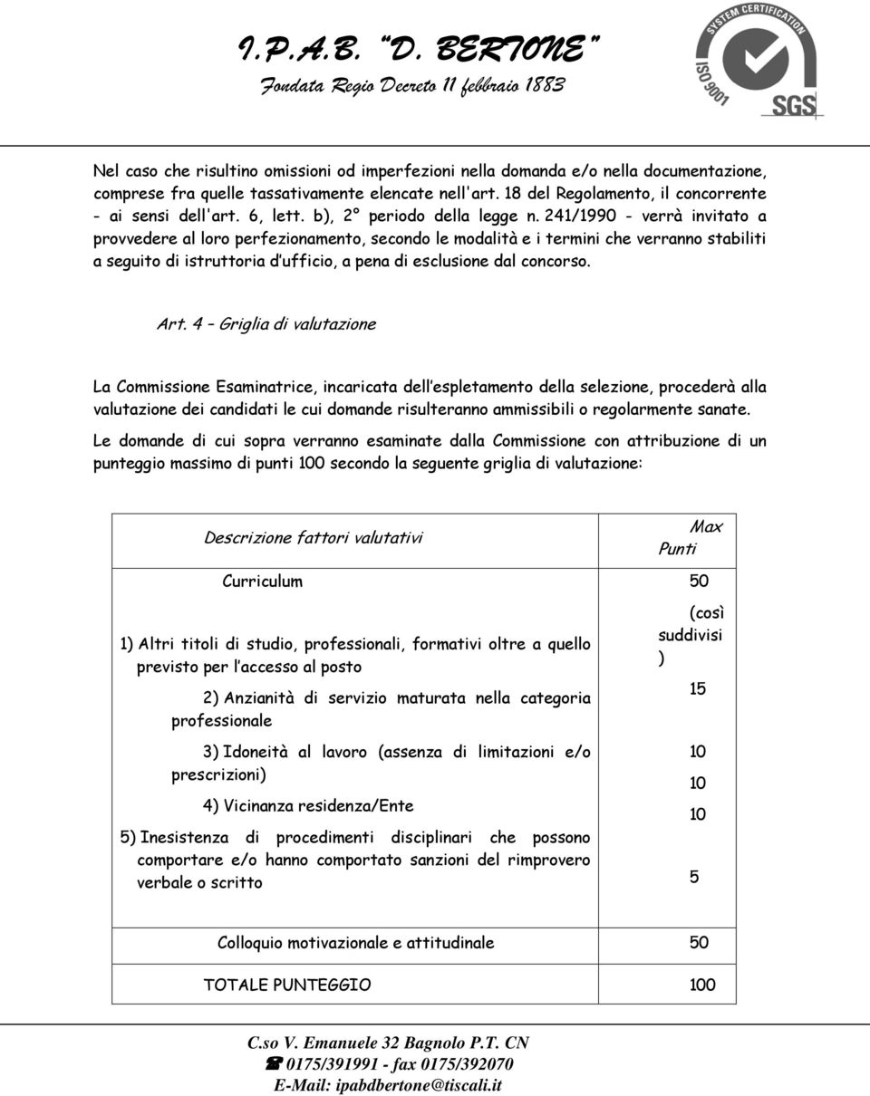 241/1990 - verrà invitato a provvedere al loro perfezionamento, secondo le modalità e i termini che verranno stabiliti a seguito di istruttoria d ufficio, a pena di esclusione dal concorso. Art.