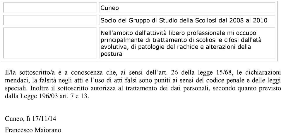 26 della legge 15/68, le dichiarazioni mendaci, la falsità negli atti e l uso di atti falsi sono puniti ai sensi del codice penale e delle leggi speciali.