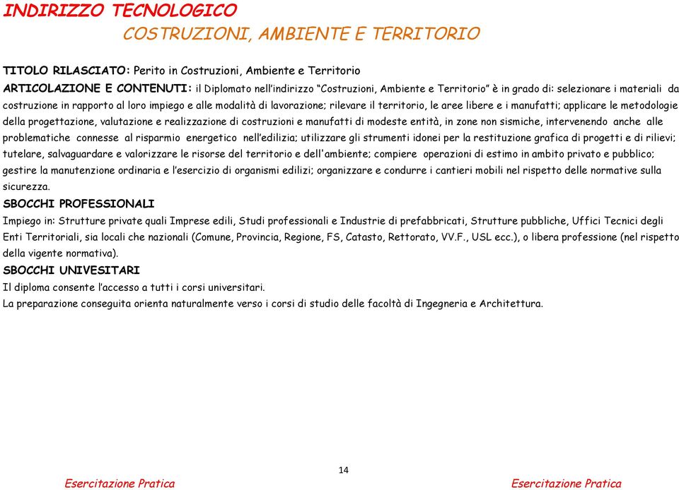 metodologie della progettazione, valutazione e realizzazione di costruzioni e manufatti di modeste entità, in zone non sismiche, intervenendo anche alle problematiche connesse al risparmio energetico