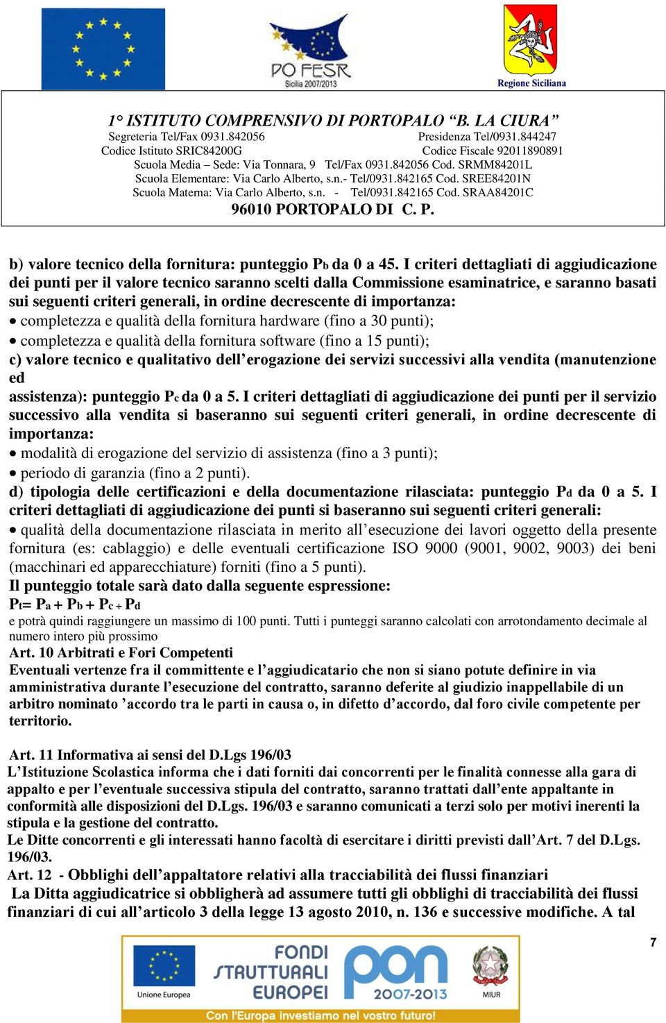 importanza: completezza e qualità della fornitura hardware (fino a 30 punti); completezza e qualità della fornitura software (fino a 15 punti); c) valore tecnico e qualitativo dell erogazione dei