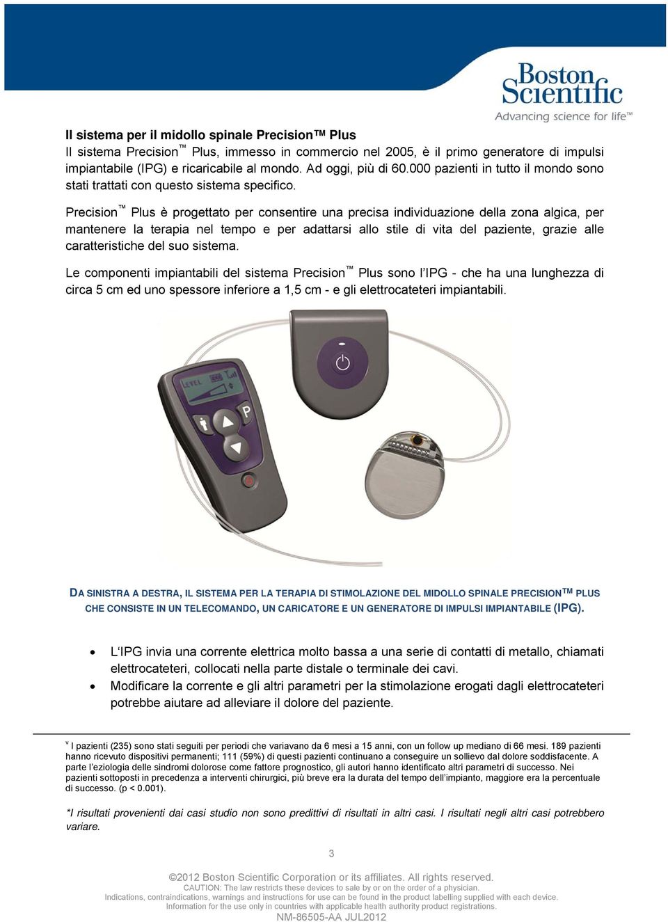 Precision Plus è progettato per consentire una precisa individuazione della zona algica, per mantenere la terapia nel tempo e per adattarsi allo stile di vita del paziente, grazie alle