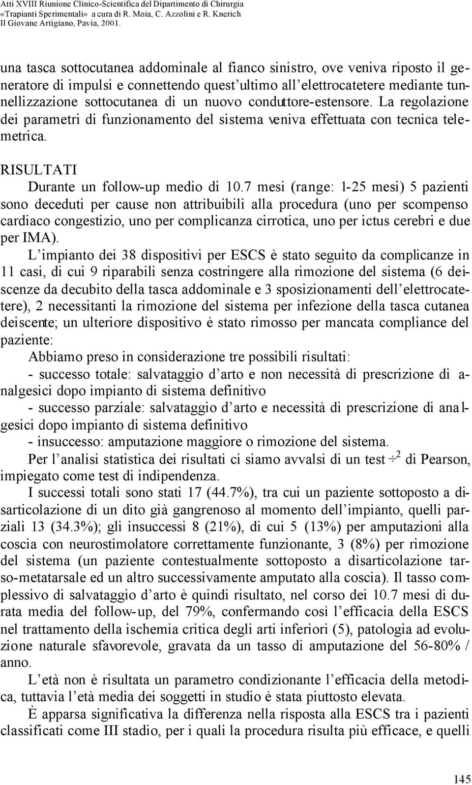 7 mesi (range: 1-25 mesi) 5 pazienti sono deceduti per cause non attribuibili alla procedura (uno per scompenso cardiaco congestizio, uno per complicanza cirrotica, uno per ictus cerebri e due per