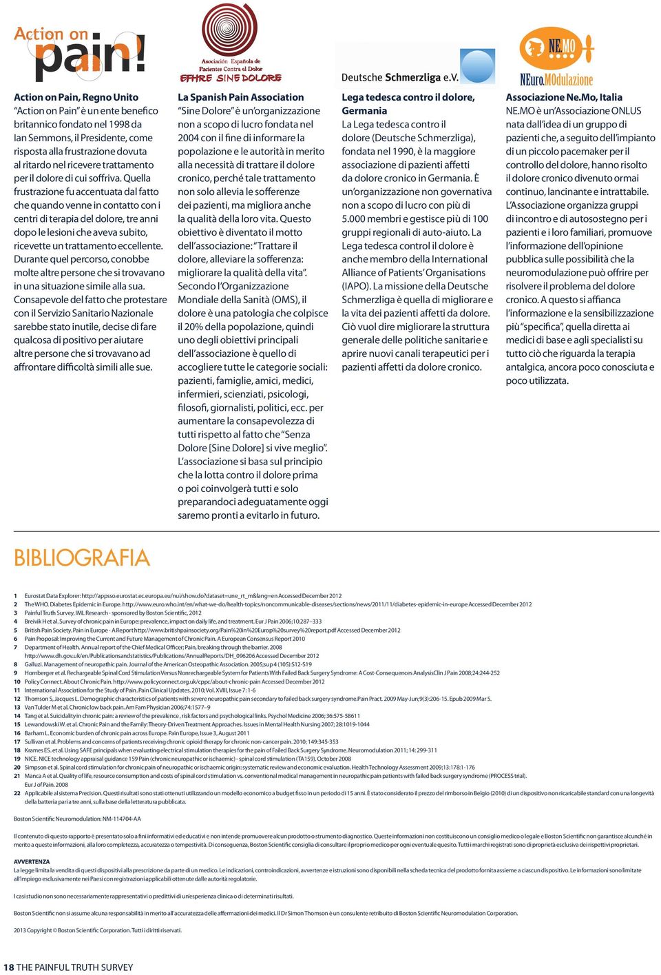 Quella frustrazione fu accentuata dal fatto che quando venne in contatto con i centri di terapia del dolore, tre anni dopo le lesioni che aveva subito, ricevette un trattamento eccellente.