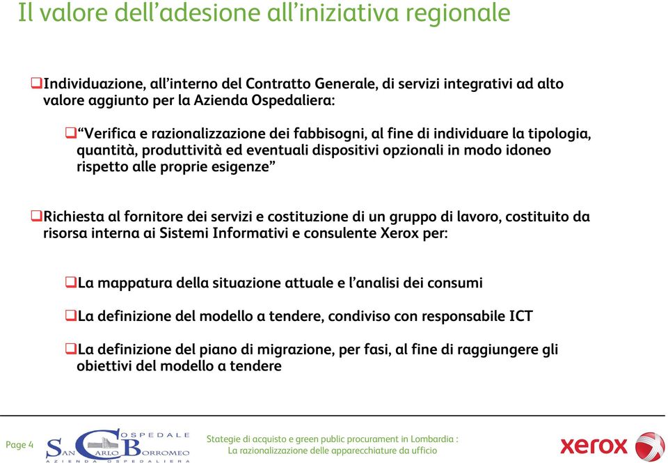 fornitore dei servizi e costituzione di un gruppo di lavoro, costituito da risorsa interna ai Sistemi Informativi e consulente Xerox per: La mappatura della situazione attuale e l analisi