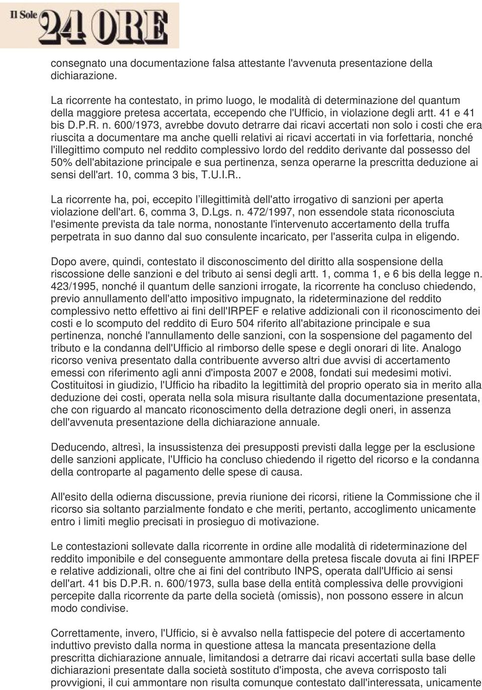 600/1973, avrebbe dovuto detrarre dai ricavi accertati non solo i costi che era riuscita a documentare ma anche quelli relativi ai ricavi accertati in via forfettaria, nonché l'illegittimo computo