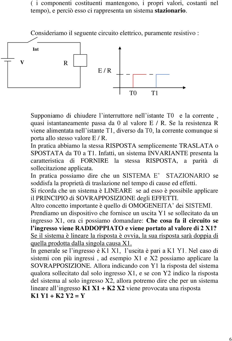 E / R. Se la resistenza R viene alimentata nell istante T1, diverso da T0, la corrente comunque si porta allo stesso valore E / R.