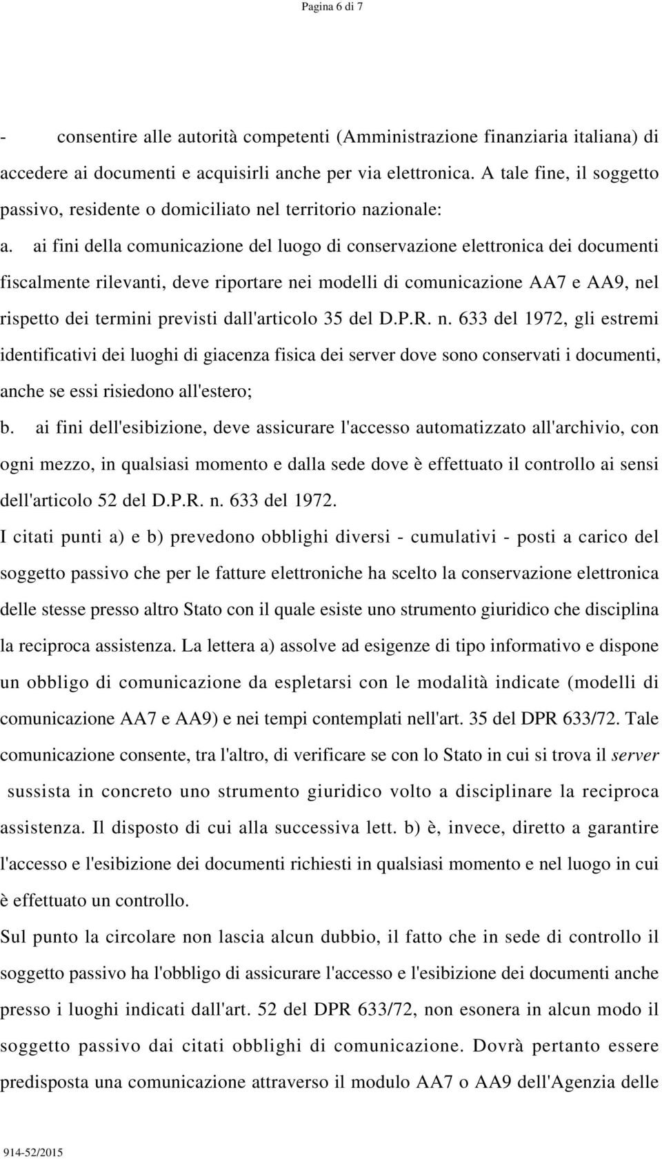 ai fini della comunicazione del luogo di conservazione elettronica dei documenti fiscalmente rilevanti, deve riportare nei modelli di comunicazione AA7 e AA9, nel rispetto dei termini previsti