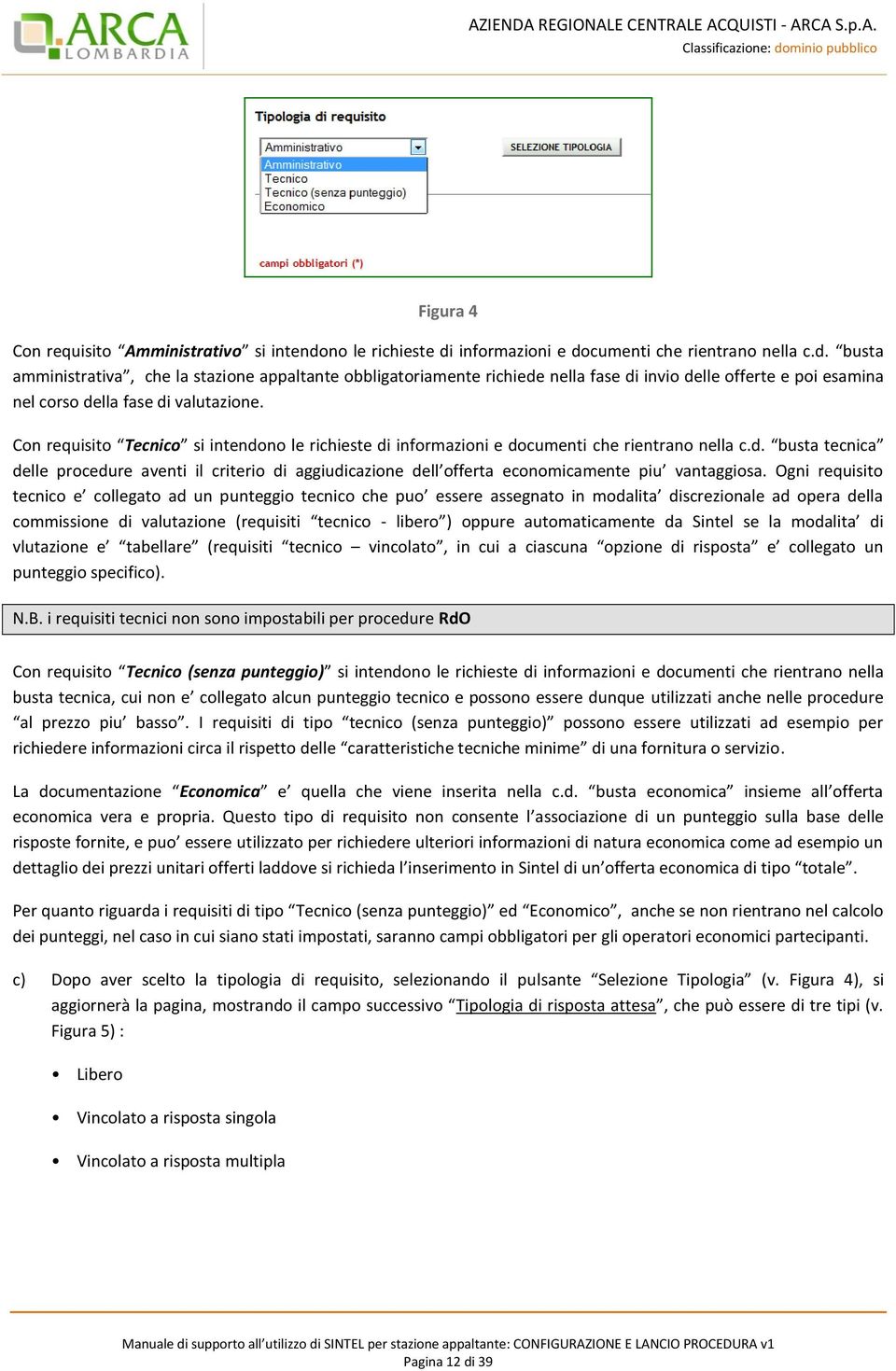 Con requisito Tecnico si intendono le richieste di informazioni e documenti che rientrano nella c.d. busta tecnica delle procedure aventi il criterio di aggiudicazione dell offerta economicamente piu vantaggiosa.