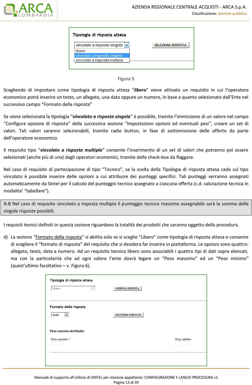 Configura opzione di risposta della successiva sezione Impostazioni opzioni ed eventuali pesi, creare un set di valori.