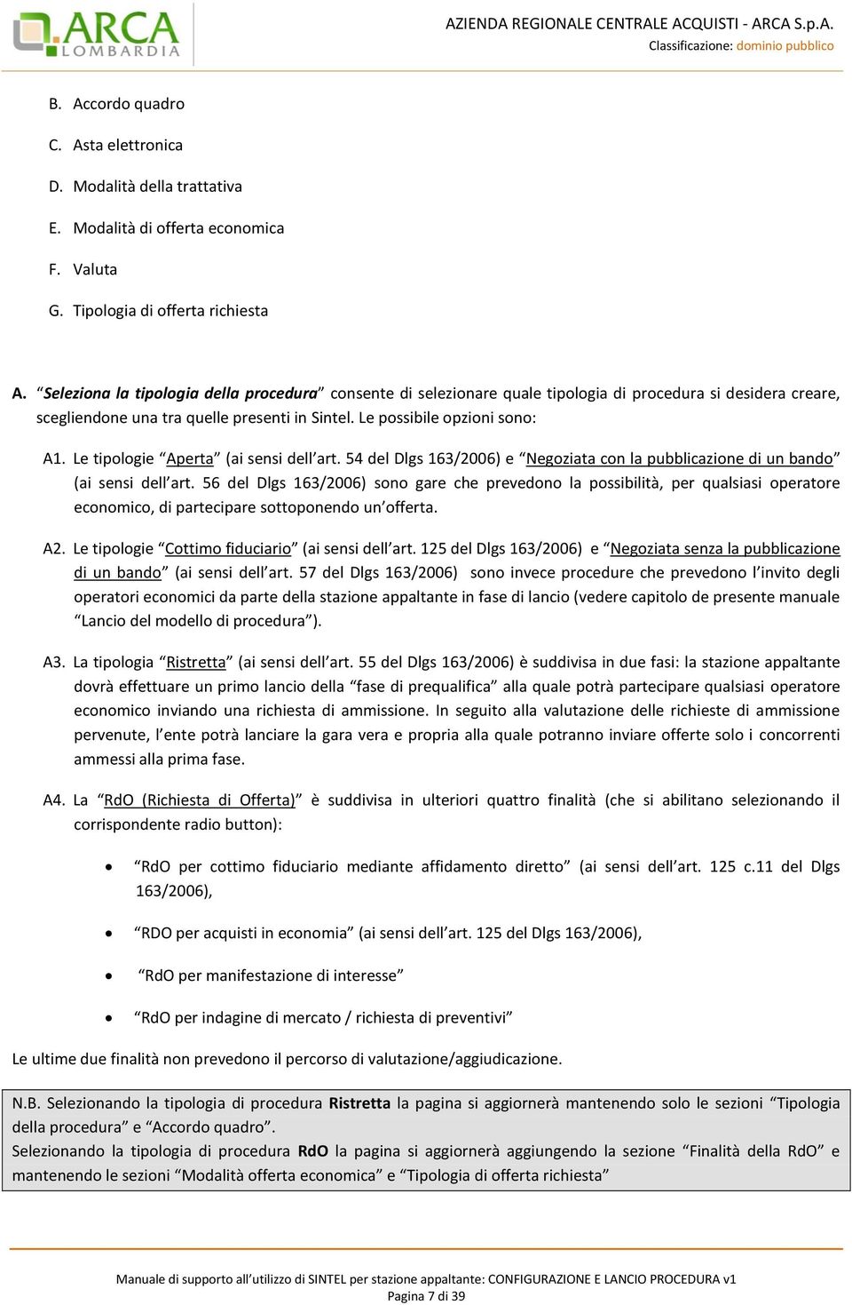 Le tipologie Aperta (ai sensi dell art. 54 del Dlgs 163/2006) e Negoziata con la pubblicazione di un bando (ai sensi dell art.