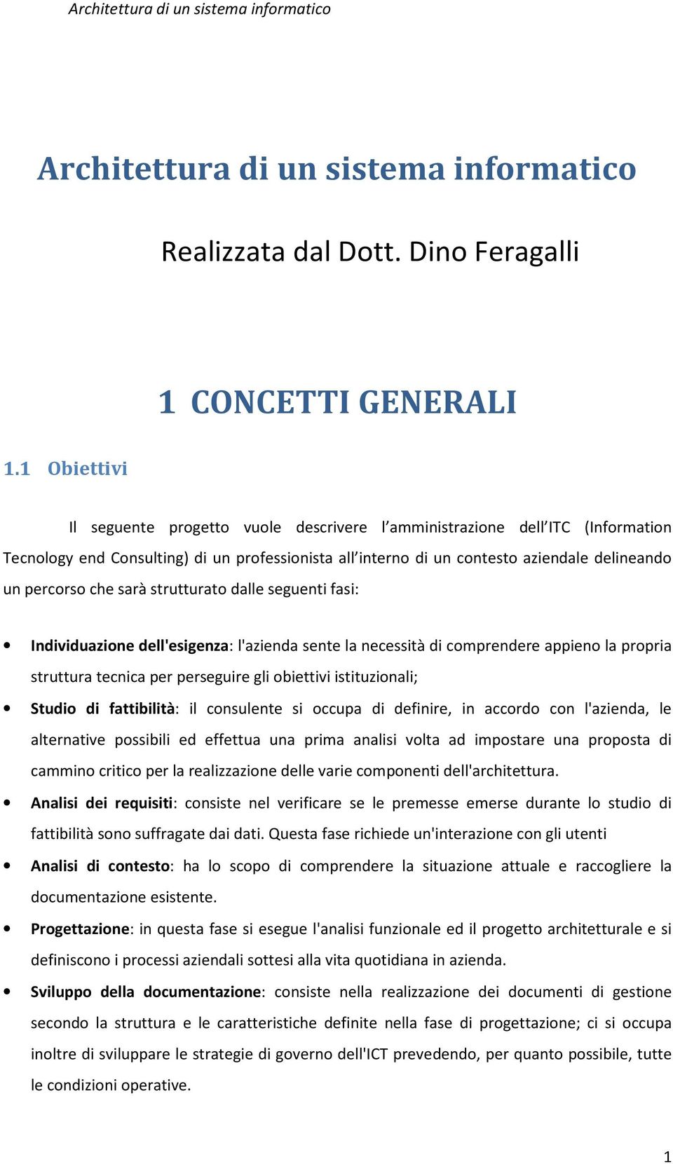 che sarà strutturato dalle seguenti fasi: Individuazione dell'esigenza: l'azienda sente la necessità di comprendere appieno la propria struttura tecnica per perseguire gli obiettivi istituzionali;