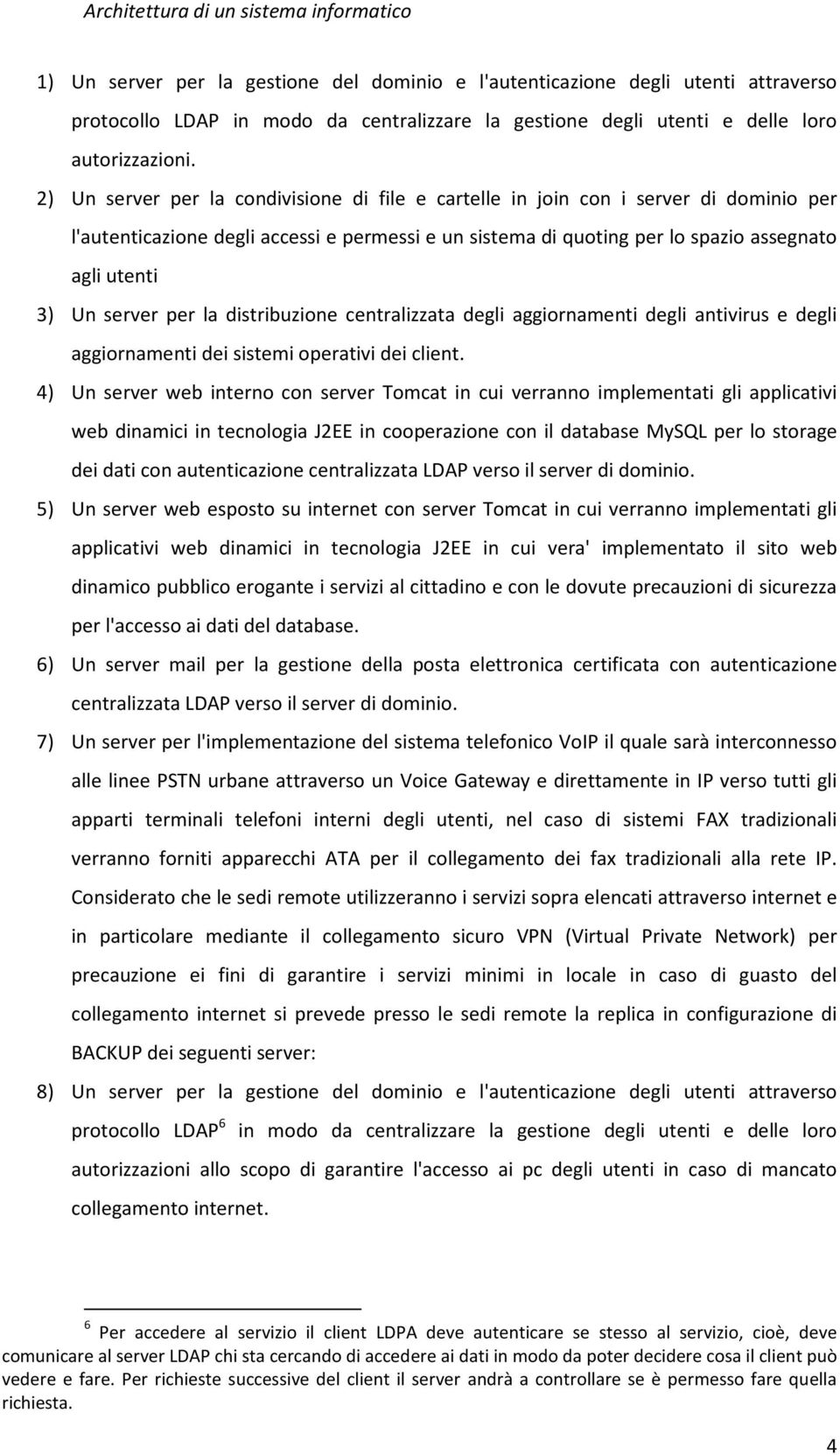 server per la distribuzione centralizzata degli aggiornamenti degli antivirus e degli aggiornamenti dei sistemi operativi dei client.