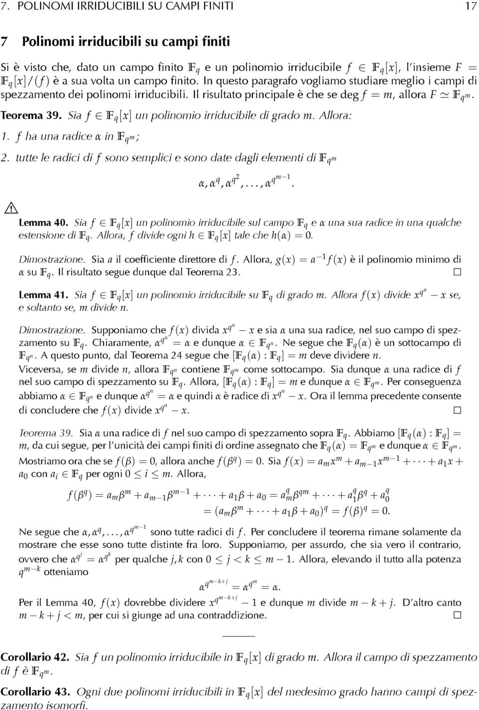 Sia f F q [x] un polinomio irriducibile di grado m. Allora: 1. f ha una radice α in F q m; 2. tutte le radici di f sono semplici e sono date dagli elementi di F q m α, α q, α q2,..., α qm 1. Lemma 40.