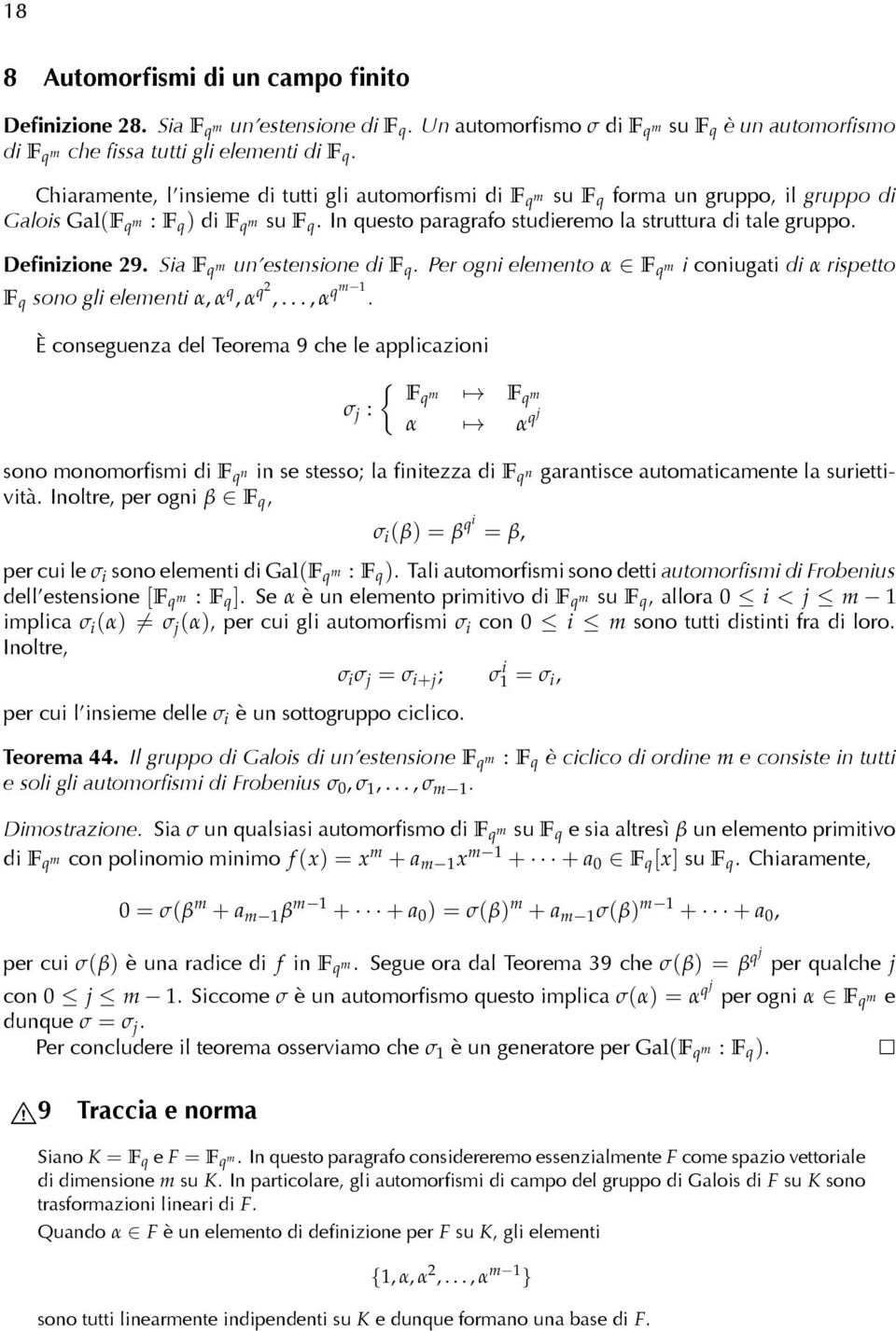 Definizione 29. Sia F q m un estensione di F q. Per ogni elemento α F q m i coniugati di α rispetto F q sono gli elementi α, α q, α q2,..., α qm 1.