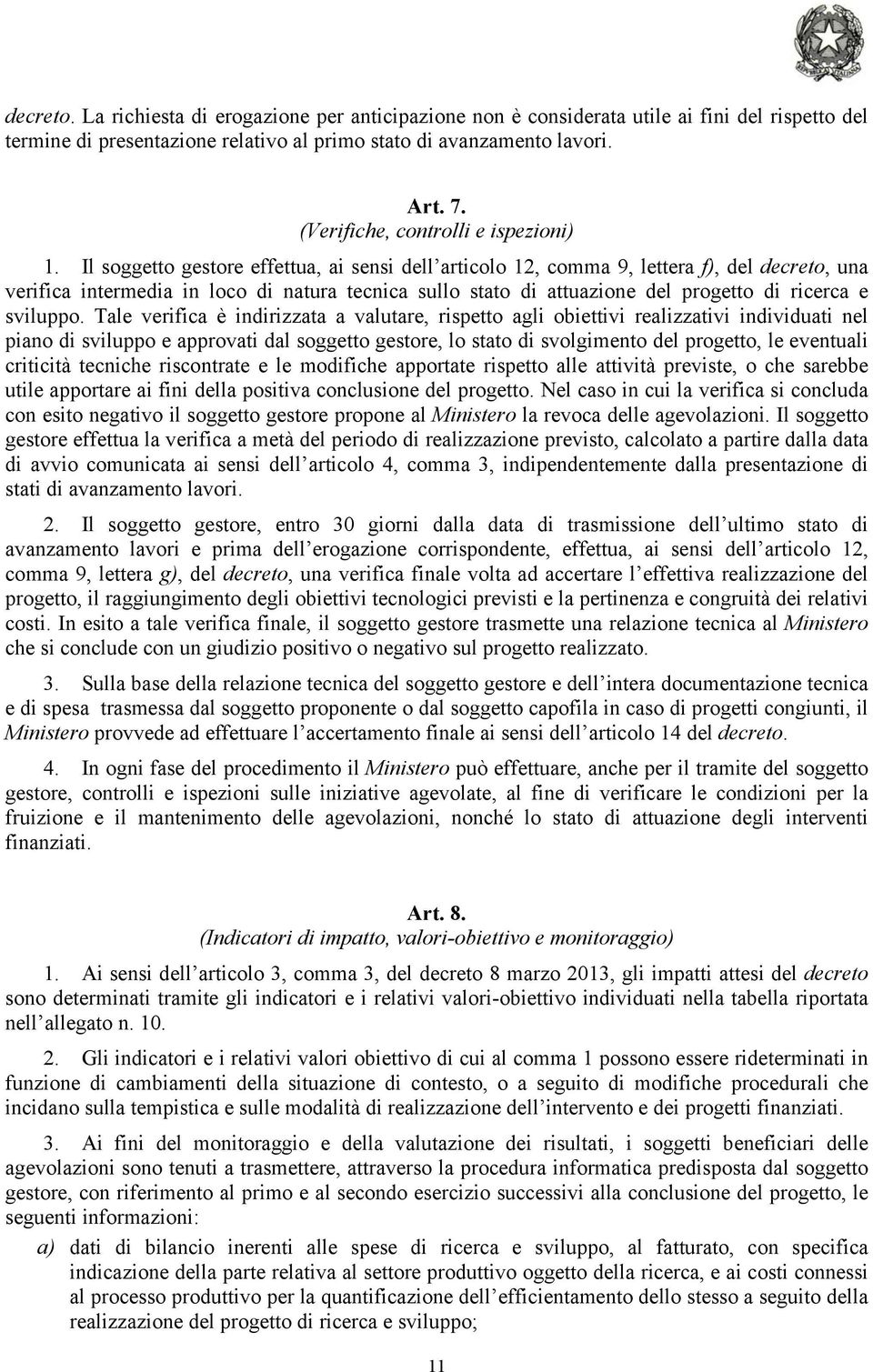 Il soggetto gestore effettua, ai sensi dell articolo 12, comma 9, lettera f), del decreto, una verifica intermedia in loco di natura tecnica sullo stato di attuazione del progetto di ricerca e