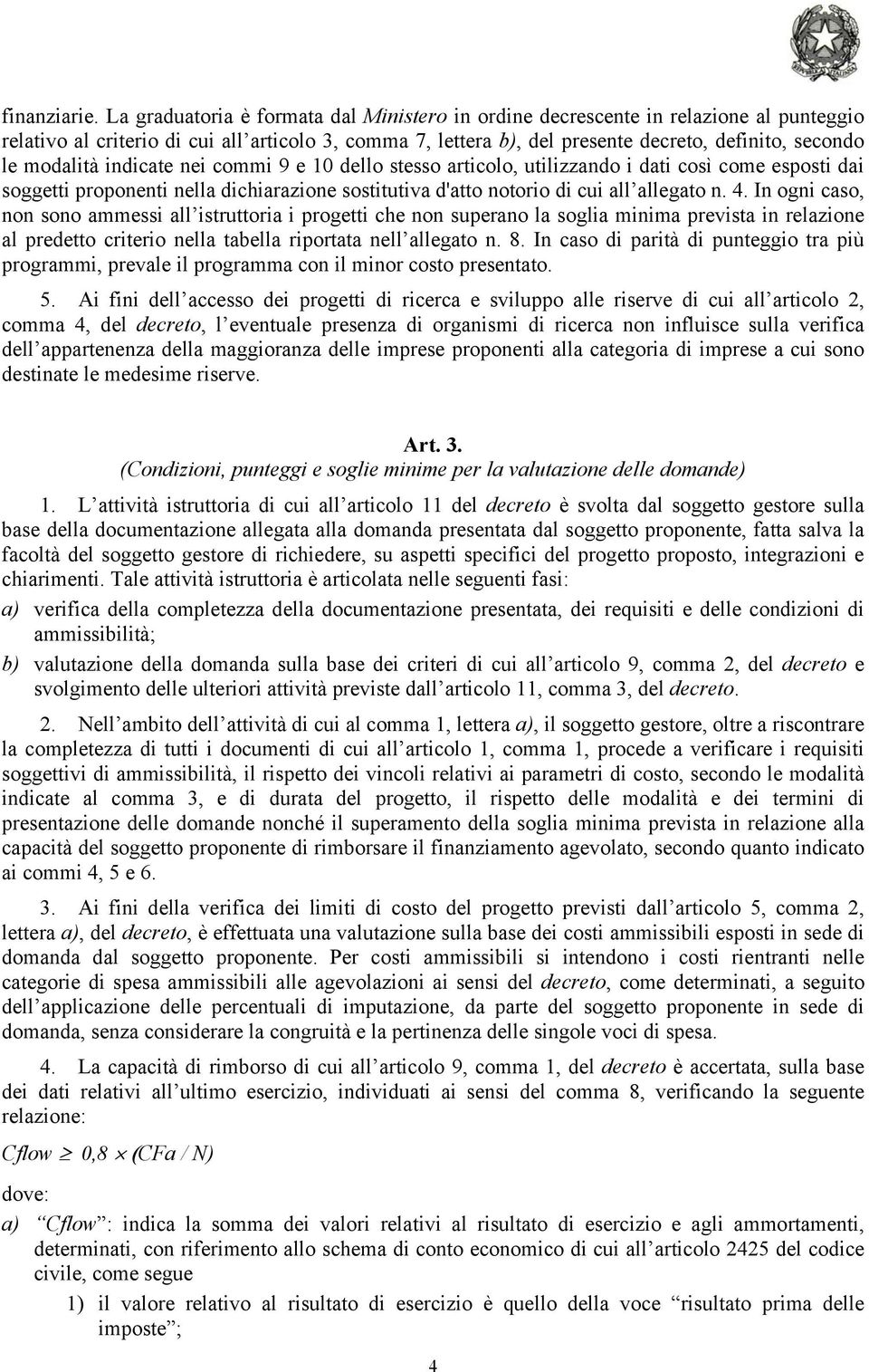 modalità indicate nei commi 9 e 10 dello stesso articolo, utilizzando i dati così come esposti dai soggetti proponenti nella dichiarazione sostitutiva d'atto notorio di cui all allegato n. 4.