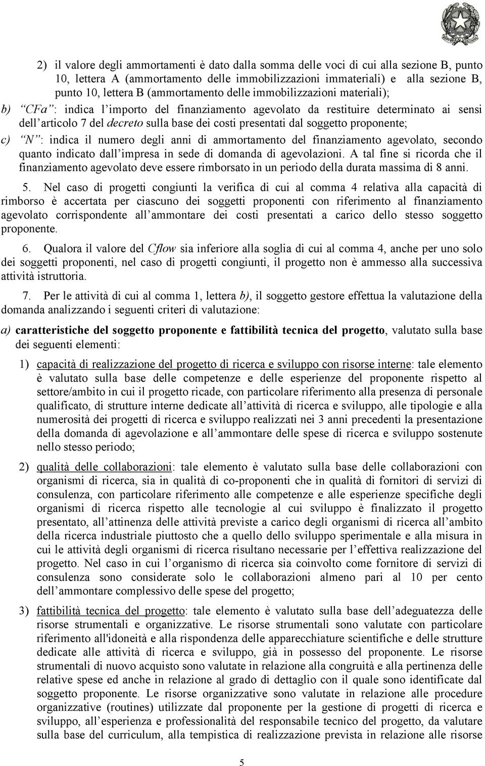 dal soggetto proponente; c) N : indica il numero degli anni di ammortamento del finanziamento agevolato, secondo quanto indicato dall impresa in sede di domanda di agevolazioni.